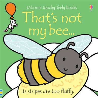 That's not my bee... / written by Fiona Watt ; illustrated by Rachel Wells.
