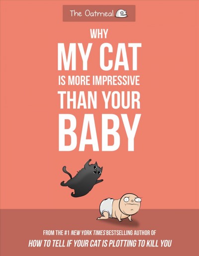 Why my cat is more impressive than your baby / [written and drawn by Matthew Inman].