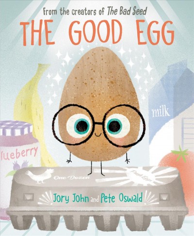 The good egg / from the creators of The bad seed Jory John and Pete Oswald.