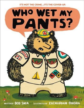 Who wet my pants? / written by Bob Shea ; illustrated by Zachariah OHora.