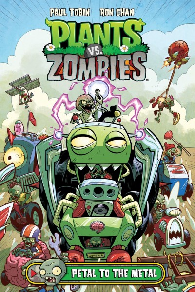 Plants vs. zombies. Petal to the metal / written by Paul Tobin ; art by Ron Chan ; colors by Matthew J. Rainwater ; letters by Steve Dutro ; cover by Ron Chan.