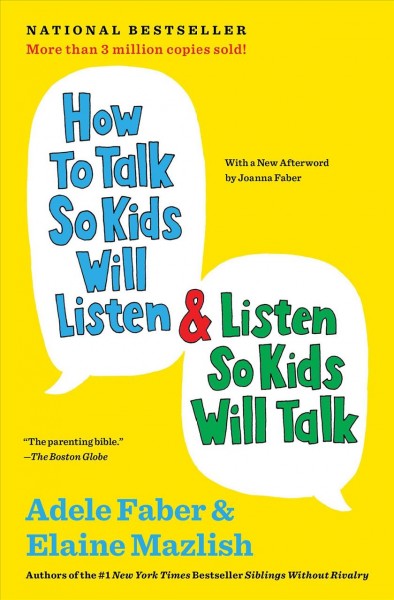 How to talk so kids will listen & listen so kids will talk / Adele Faber and Elaine Mazlish ; illustrations by Kimberly Ann Coe.