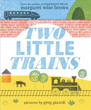 Two little trains / story by Margaret Wise Brown ; pictures by  Greg Pizzoli.