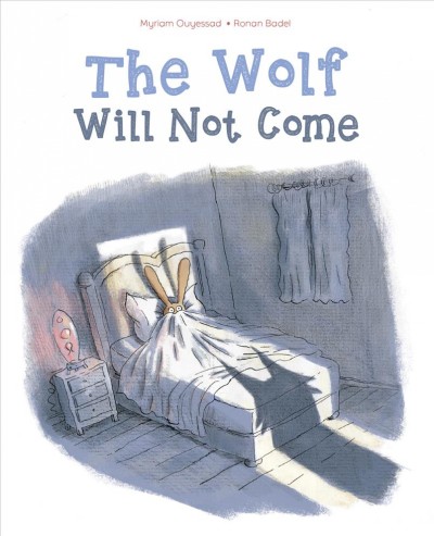 The wolf will not come / Myriam Ouyessad ; [illustrated by] Ronan Badel.