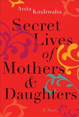 Secret lives of mothers & daughters / Anita Kushwaha.