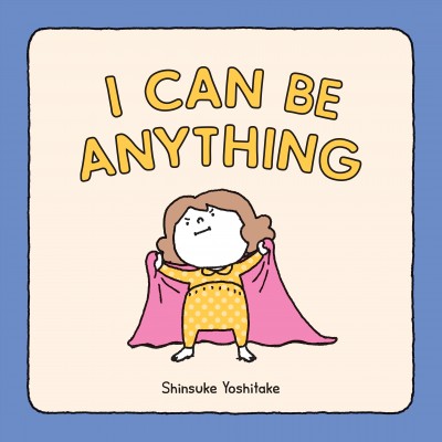 I can be anything! / Shinsuke Yoshitake.