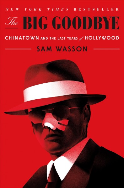 The big goodbye : Chinatown and the last years of Hollywood / Sam Wasson.