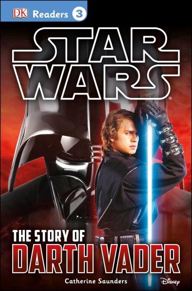 The story of Darth Vader / Catherine Saunders ; senior editor, Tori Kosara.