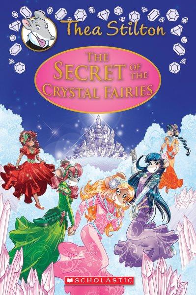 The secret of the crystal fairies / Geronimo Stilton ; [text by] Thea Stilton ; [translated by Anna Pizzelli].