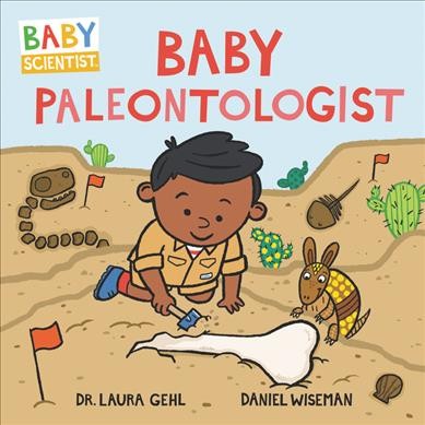 Baby paleontologist [board book] / Dr. Laura Gehl ; illustrations by Daniel Wiseman.