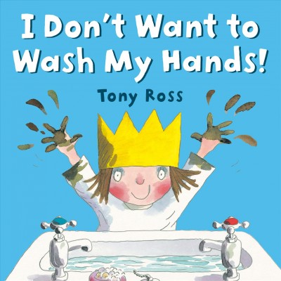 I don't want to wash my hands! / Tony Ross.