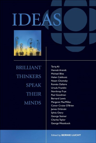 Ideas [electronic resource] : brilliant thinkers speak their minds / edited by Bernie Lucht.