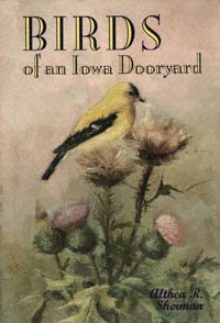 Birds of an Iowa dooryard [electronic resource] / by Althea R. Sherman ; edited by Fred J. Pierce ; foreword to the 1952 edition by Arthur J. Palas ; foreword to the 1996 edition by Marcia Myers Bonta.
