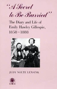 "A secret to be burried" [electronic resource] : the diary and life of Emily Hawley Gillespie, 1858-1888 / [edited by] Judy Nolte Lensink.