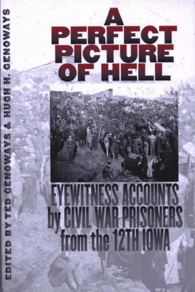 A perfect picture of hell [electronic resource] : eyewitness accounts by Civil War prisoners from the 12th Iowa / edited by Ted Genoways and Hugh H. Genoways.