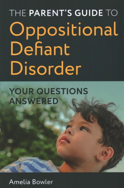 The parent's guide to oppositional defiant disorder : your questions answered / Amelia Bowler ; illustrated by Amelia Bowler.