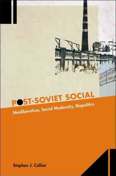 Post-Soviet social [electronic resource] : neoliberalism, social modernity, biopolitics / Stephen J. Collier.