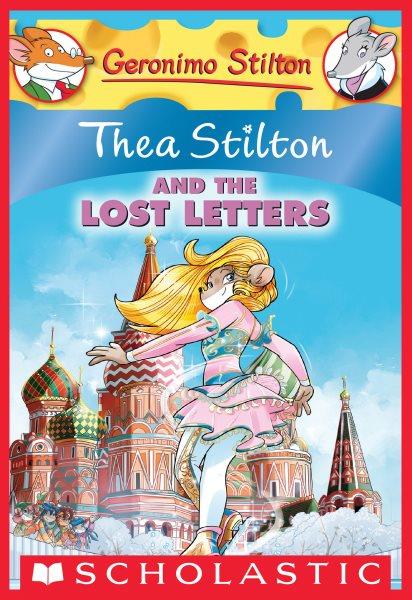 Thea Stilton and the lost letters / text by Thea Stilton ; illustrations by Barbara Pellizzari and Chiara Balleello (pencils), Valeria Cairoli (base color), and Daniele Verzini (color) ; translated by Emily Clement.