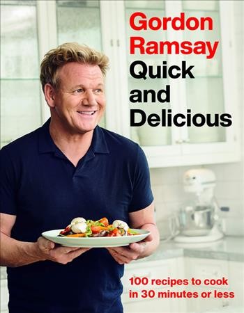 Gordon Ramsay quick and delicious : 100 recipes to cook in 30 minutes or less / photographer, Louise Hagger.