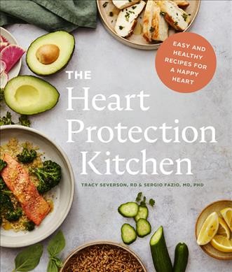 The Heart Protection Kitchen : easy and healthy recipes for a happy heart / Tracy Severson, RD & Sergio Fazio, MD, PHD with Danielle Centoni ; recipes from the Heart Protection Kitchen, Center for Preventive Cardiology, Oregon Health & Science University.