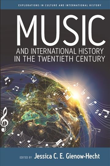 Music and international history in the twentieth century / edited by Jessica C.E. Gienow-Hecht.