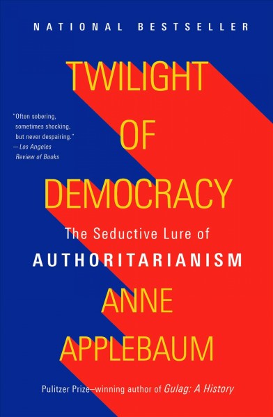 Twilight of democracy : the seductive lure of the authoritarian state / Anne Applebaum.