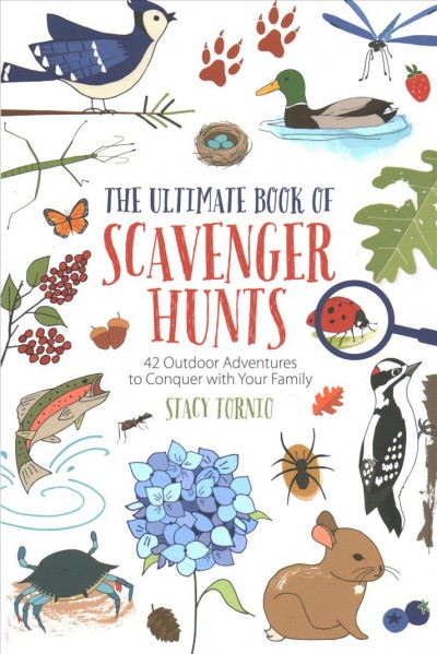 The ultimate book of scavenger hunts : 42 outdoor adventures to conquer with your family / Stacy Tornio.
