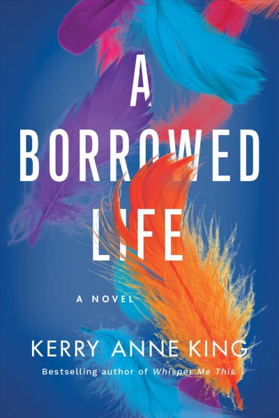 A borrowed life : a novel / Kerry Anne King.