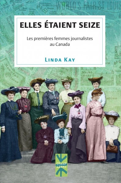 Elles étaient seize : les premières femmes journalistes au Canada / Linda Kay ; traduit de l'anglais (Canada) par Robert Laliberté.
