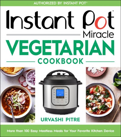 Instant Pot miracle vegetarian cookbook : more than 100 easy meatless meals for your favorite kitchen device / Urvashi Pitre ; photography by Ghazalle Badiozamani.