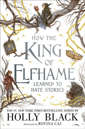 How the king of Elfhame learned to hate stories / Holly Black ; illustrations  by Rovina Cai.