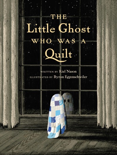The little ghost who was a quilt / written by Riel Nason ; illustrated by Byron Eggenschwiler.