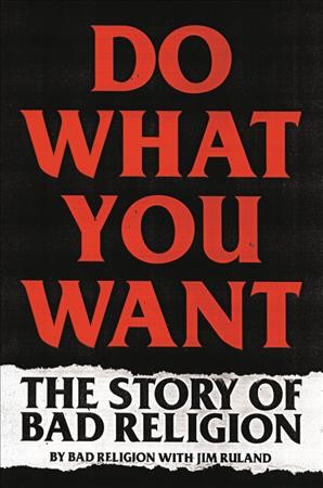 Do what you want : the story of Bad Religion / by Bad Religion with Jim Ruland.