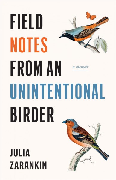 Field notes from an unintentional birder : a memoir / Julia Zarankin.