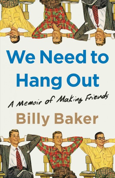 We need to hang out : a memoir of making friends / Billy Baker.