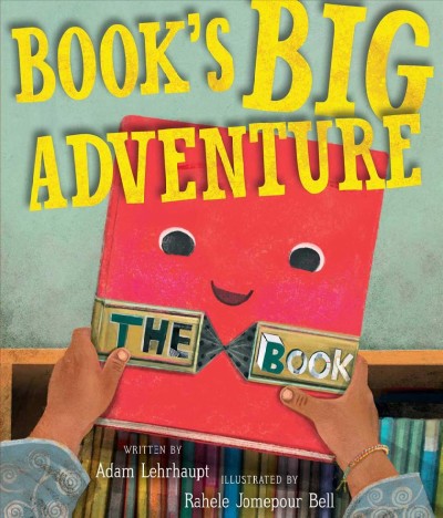 Book's big adventure / written by Adam Lehrhaupt ; illustrated by Rahele Jomepour Bell.