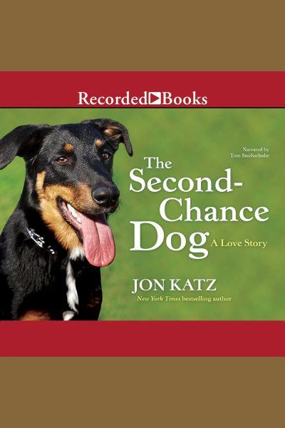 The second chance dog [electronic resource] : A love story. Katz Jon.