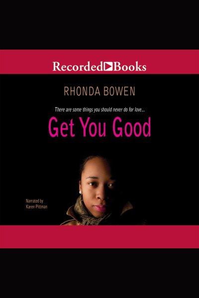 Get you good [electronic resource]. Bowen Rhonda.