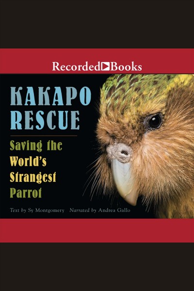 Kakapo rescue [electronic resource] : Saving the world's strangest parrot. Sy Montgomery.