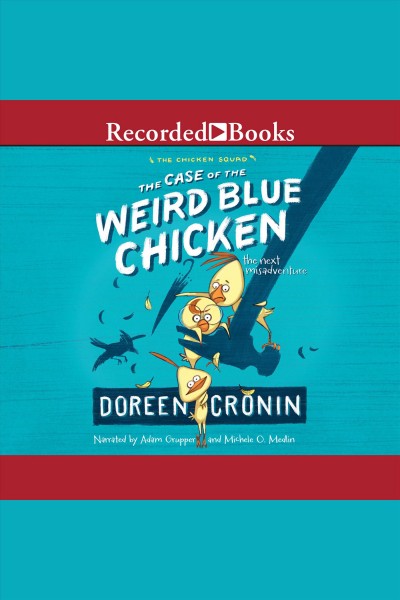 The case of the weird blue chicken [electronic resource] : Chicken squad series, book 2. Doreen Cronin.