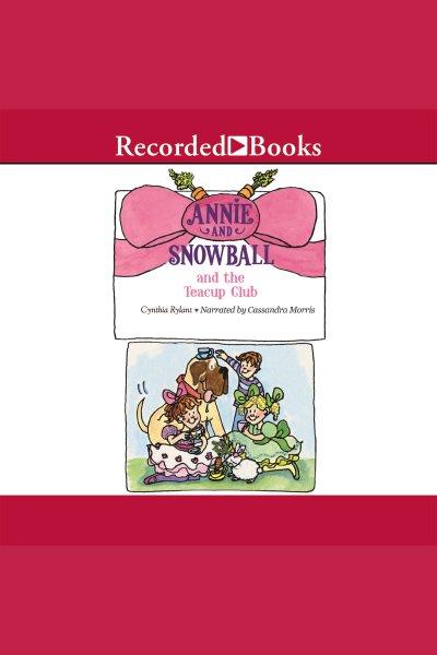 Annie and snowball and the teacup club [electronic resource]. Cynthia Rylant.