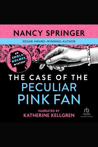The case of the peculiar pink fan [electronic resource] : Enola holmes series, book 4. Nancy Springer.