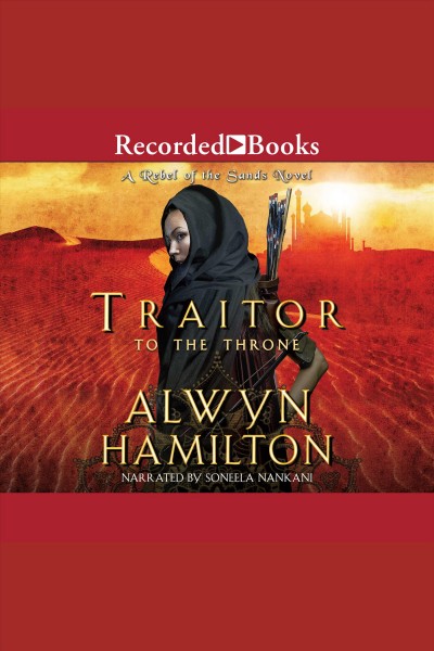 Traitor to the throne [electronic resource] : Rebel of the sands series, book 2. Alwyn Hamilton.