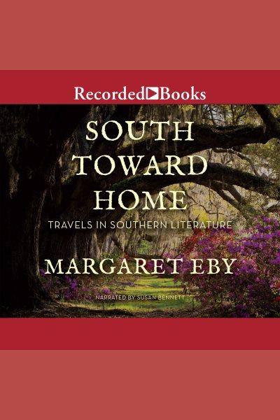 South toward home [electronic resource] : Travels in southern literature. Eby Margaret.