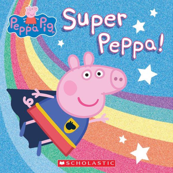 Super Peppa! / adapted by Lauren Holowaty and Cala Spinner.