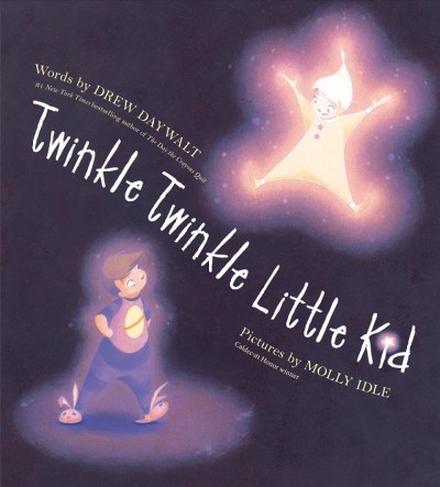 Twinkle twinkle little kid / words by Drew Daywalt ; pictures by Molly Idle.