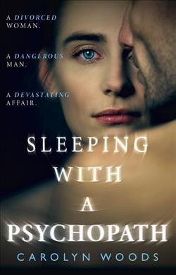 Sleeping with a psychopath / Carolyn Woods.