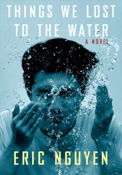 Things we lost to the water : a novel / Eric Nguyen.