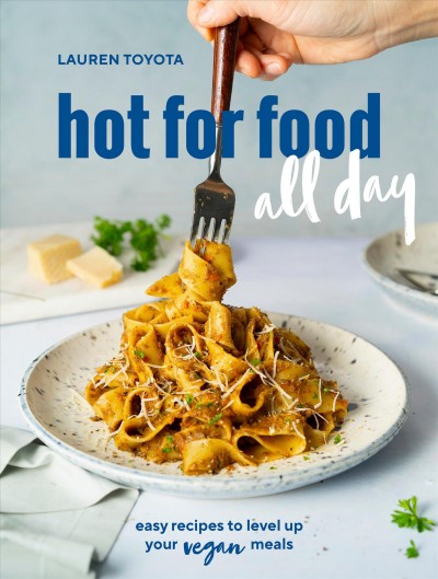 Hot for food all day : easy recipes to level up your vegan meals / Lauren Toyota.