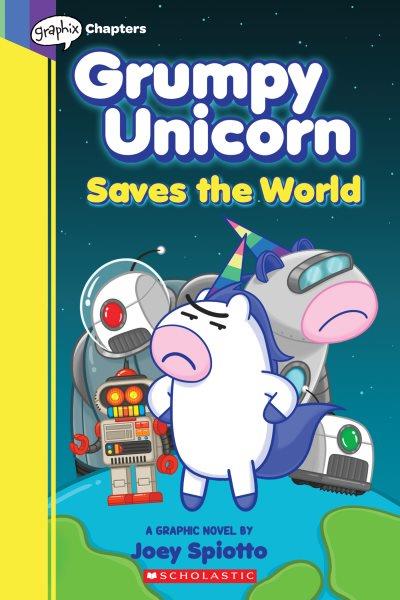 Grumpy Unicorn. 2, Grumpy Unicorn saves the world : a graphic novel / by Joey Spiotto.